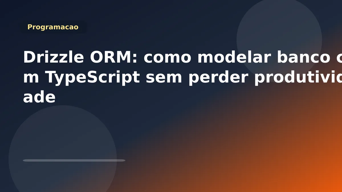 Drizzle ORM: como modelar banco com TypeScript sem perder produtividade