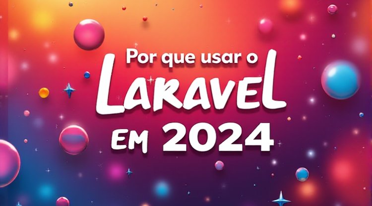 Ilustracao detalhada sobre Por que usar o Laravel em 2024?